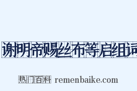 谢明帝赐丝布等启组词是什么意思的图片